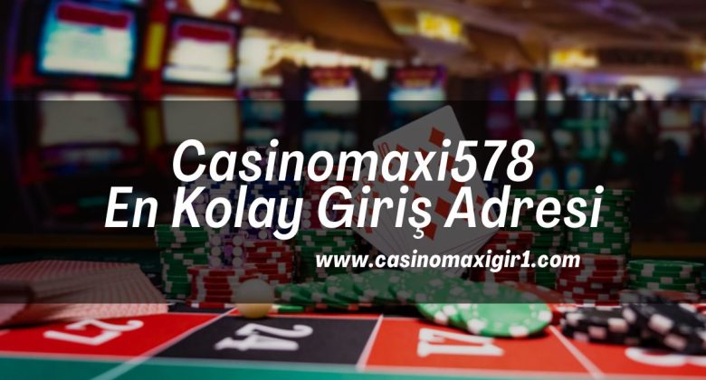 Casinomaxi578-casinomaxigiris-casinomaxigir