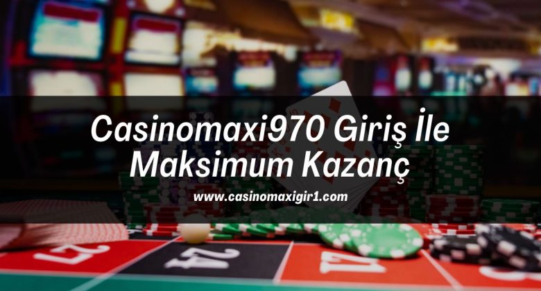 Casinomaxi970-giris-ile-maksimum-kazanc