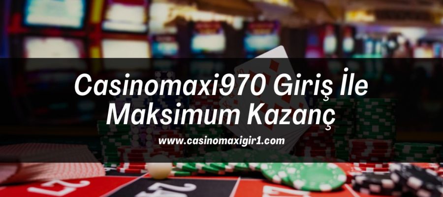 Casinomaxi970-giris-ile-maksimum-kazanc