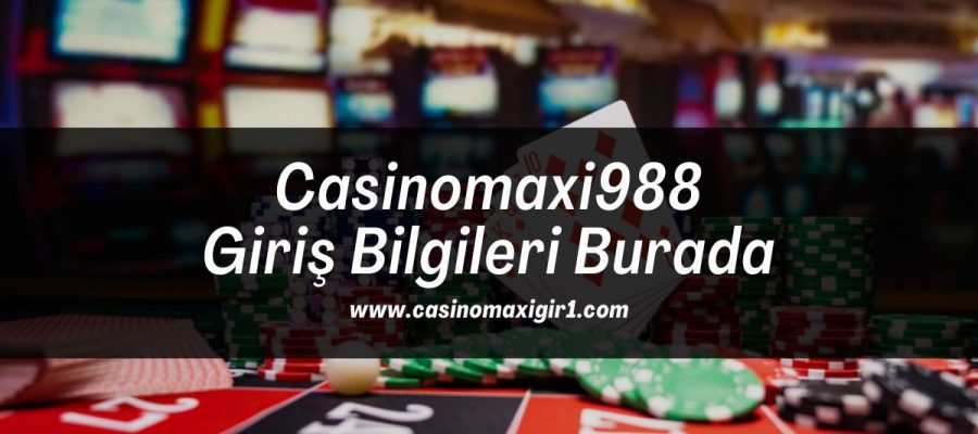 Casinomaxi988-giris-bilgileri-burada
